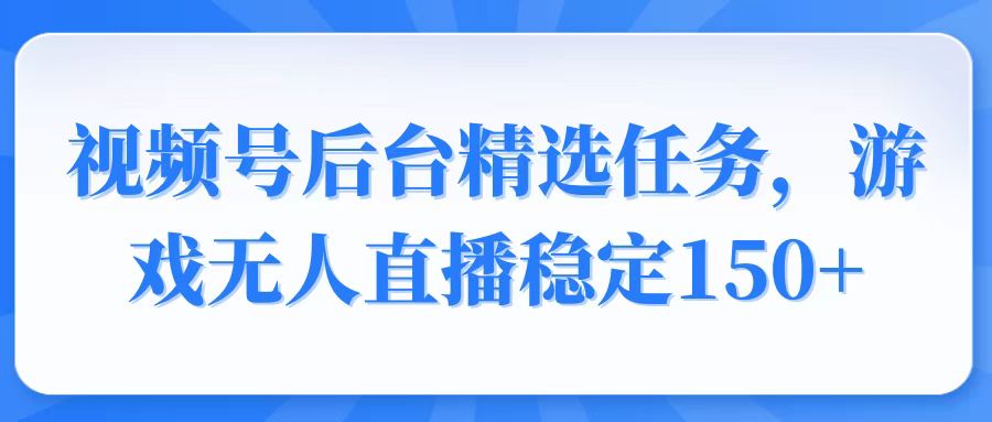 （14004期）视频号精选变现任务，游戏无人直播稳定150+_豪客资源创业项目网-豪客资源_豪客资源库