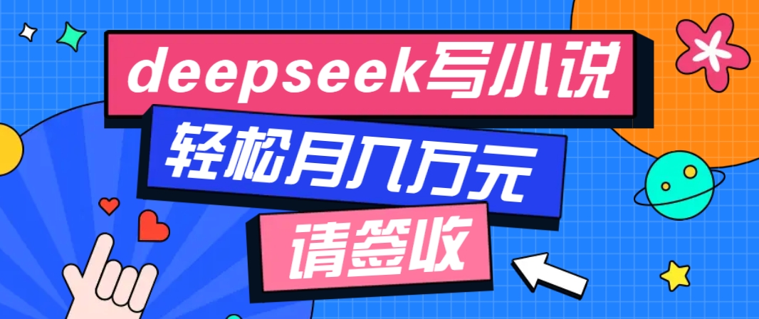 利用Deepseek写小说，零门槛AI小说创作全攻略，新手也能轻松学会提升收入_豪客资源创业网-豪客资源_豪客资源库