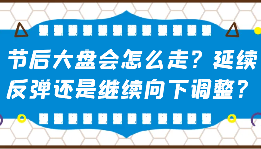 某公众号付费文章：节后大盘会怎么走？延续反弹还是继续向下调整？_豪客资源创业网-豪客资源_豪客资源库