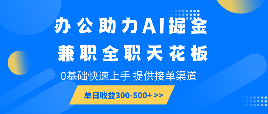 办公助力AI掘金，兼职全职天花板，0基础快速上手，单日收益300-500+_豪客资源创业网-豪客资源_豪客资源库