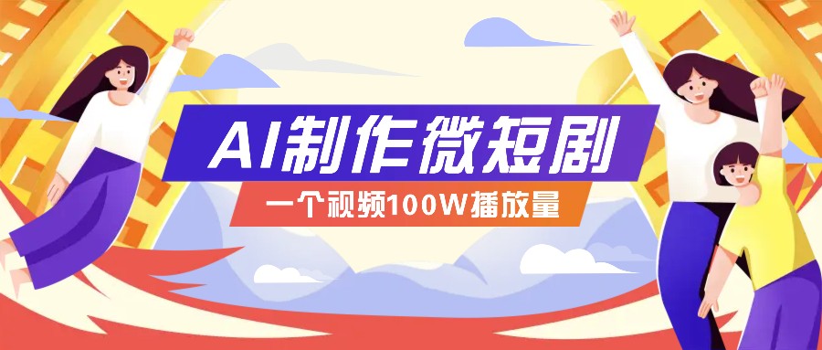 AI制作微短剧实操教程，今年最大风口一个视频100W播放量，附详细实操+变现计划_豪客资源创业网-豪客资源_豪客资源库