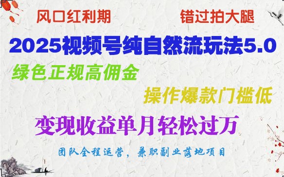 2025视频号纯自然流玩法5.0，绿色正规高佣金，操作爆款门槛低，变现收益单月轻松过万_豪客资源创业网-豪客资源_豪客资源库