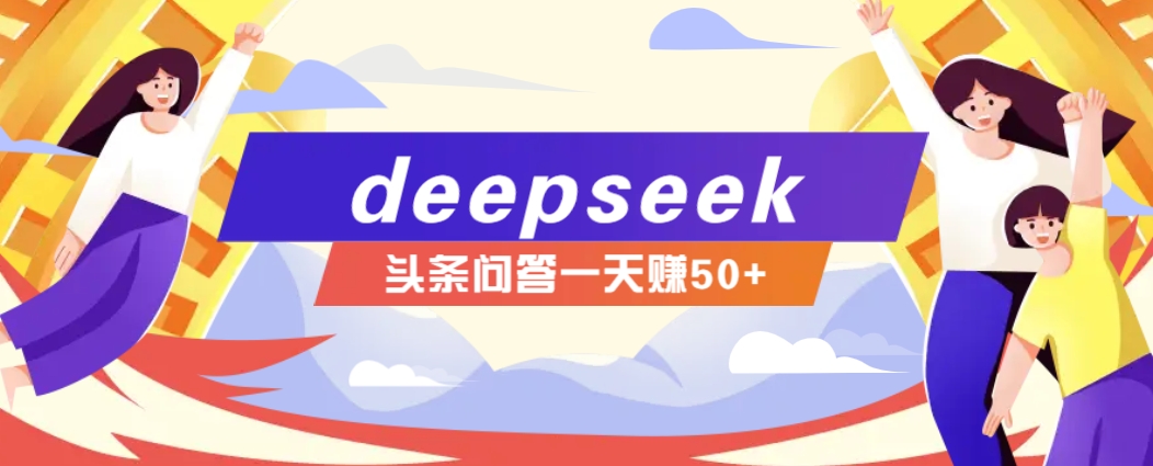 利用deepseek操作今日头条问答图文玩法，新手也能轻松上手，日收益50+_豪客资源创业网-豪客资源_豪客资源库