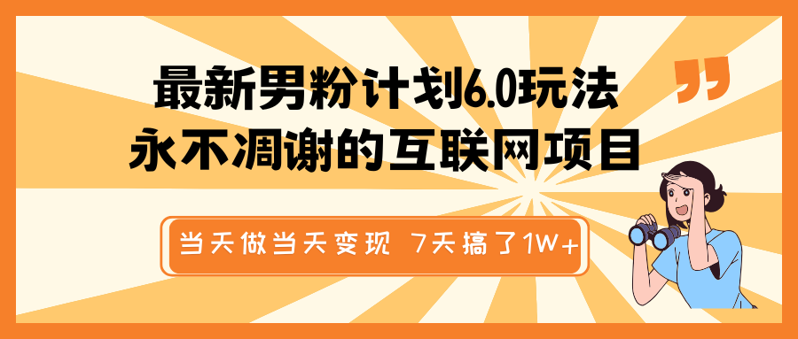 最新男粉计划6.0玩法，永不凋谢的互联网项目 当天做当天变现，视频包原创，7天搞了1W+_豪客资源创业网-豪客资源_豪客资源库