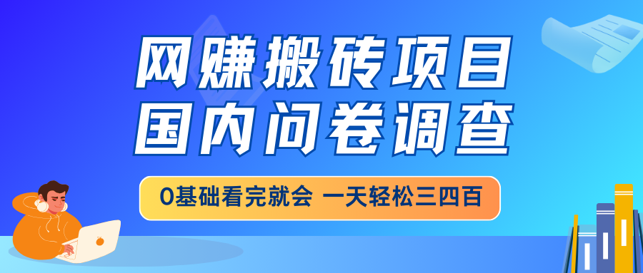 （14578期）网赚搬砖项目，国内问卷调查，0基础看完就会 一天轻松三四百，靠谱副业…_豪客资源创业项目网-豪客资源_豪客资源库