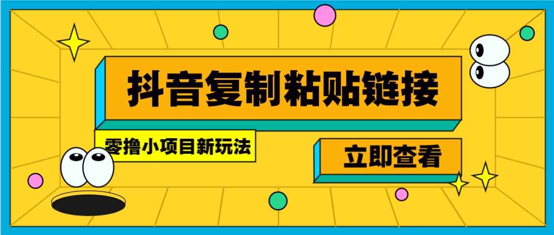 零撸小项目，新玩法，抖音复制链接0.07一条，20秒一条，无限制。_豪客资源创业网-豪客资源_豪客资源库