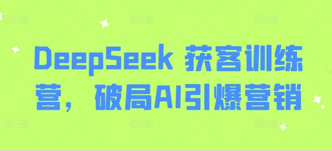 DeepSeek 获客训练营，破局AI引爆营销——豪客资源创业项目网-豪客资源_豪客资源库