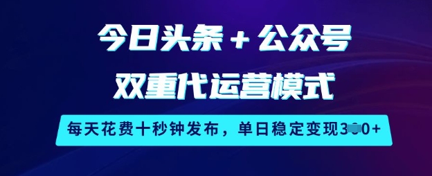 今日头条+公众号双重代运营模式，每天花费十秒钟发布，单日稳定变现3张【揭秘】——豪客资源创业项目网-豪客资源_豪客资源库