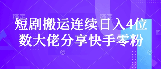 短剧搬运连续日入4位数大佬分享快手零粉爆单经验——豪客资源创业项目网-豪客资源_豪客资源库