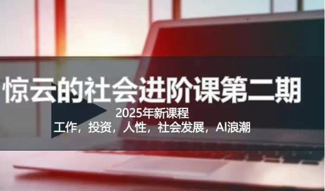 2025惊云社会进阶课(全新课程)，如果你要让自己的人生变清晰化社会化的话 这是我必推的一门课——豪客资源创业项目网-豪客资源_豪客资源库