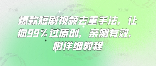 爆款短剧视频去重手法，让你99%过原创，亲测有效，附详细教程——豪客资源创业项目网-豪客资源_豪客资源库