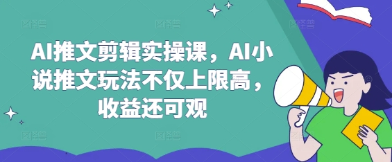 AI推文剪辑实操课，AI小说推文玩法不仅上限高，收益还可观——豪客资源创业项目网-豪客资源_豪客资源库