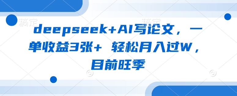 deepseek+AI写论文，一单收益3张+ 轻松月入过W，目前旺季——豪客资源创业项目网-豪客资源_豪客资源库