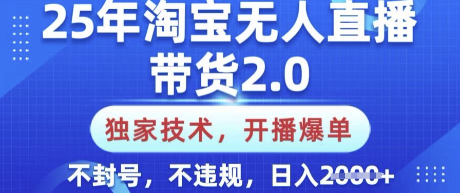 25年淘宝无人直播带货2.0.独家技术，开播爆单，纯小白易上手，不封号，不违规，日入多张【揭秘】——豪客资源创业项目网-豪客资源_豪客资源库