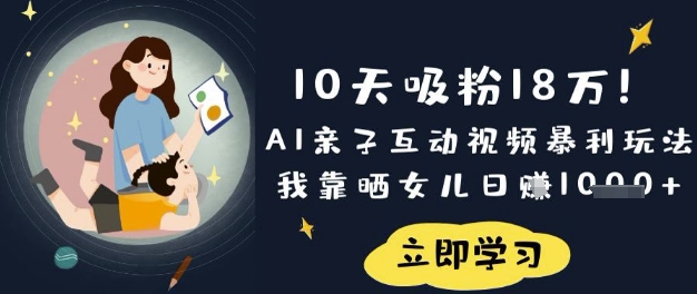 10天吸粉18W！AI亲子互动视频暴利玩法，我靠晒女儿日入数张——豪客资源创业项目网-豪客资源_豪客资源库