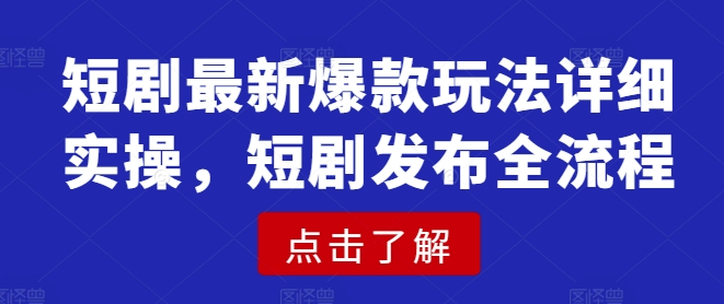 短剧最新爆款玩法详细实操，短剧发布全流程——豪客资源创业项目网-豪客资源_豪客资源库