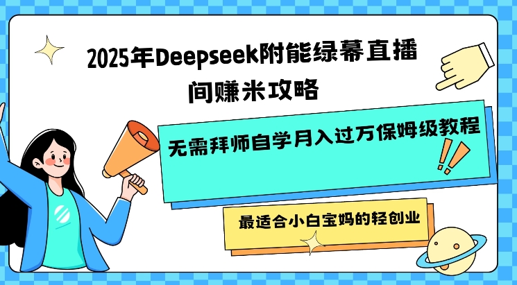 2025年Deepseek附能绿幕直播间挣米攻略无需拜师自学月入过W保姆级教程，最适合小白宝妈的轻创业——豪客资源创业项目网-豪客资源_豪客资源库