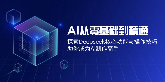 （14443期）AI从零基础到精通：探索Deepseek核心功能与操作技巧，助你成为AI制作高手_豪客资源创业项目网-豪客资源_豪客资源库