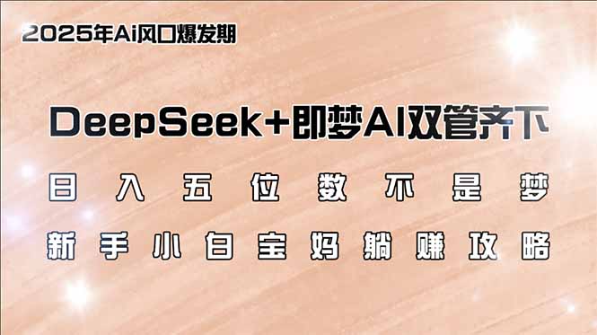 （14396期）日入五位数不是梦，DeepSeek+即梦AI双管齐下，新手小白宝妈躺赚攻略_豪客资源创业项目网-豪客资源_豪客资源库