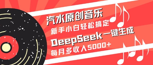 汽水原创音乐DeepSeek一键生成，新手小白轻松搞定，每月多收入5k+——豪客资源创业项目网-豪客资源_豪客资源库