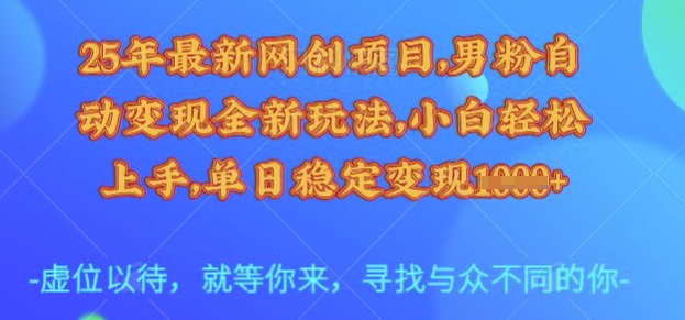 25年最新网创项目，男粉自动变现全新玩法，小白轻松上手，单日稳定变现多张【揭秘】——豪客资源创业项目网-豪客资源_豪客资源库