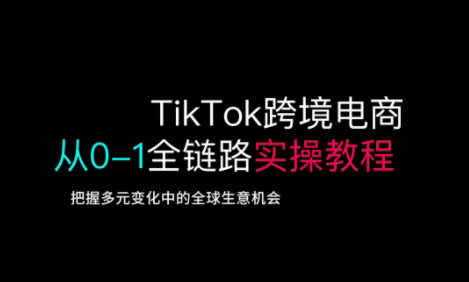 TikTok跨境电商从0-1全链路全方位实操教程，把握多元变化中的全球生意机会——豪客资源创业项目网-豪客资源_豪客资源库