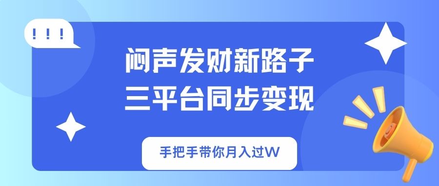 （14182期）闷声发财新路子！三平台同步变现，手把手带你月入过W_豪客资源创业项目网-豪客资源_豪客资源库