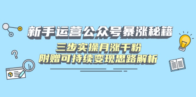 （14111期）新手运营公众号暴涨秘籍，三步实操月涨千粉，附赠可持续变现思路解析_豪客资源创业项目网-豪客资源_豪客资源库