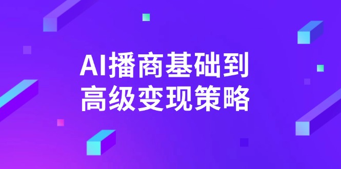 （14512期）AI-播商基础到高级变现策略。通过详细拆解和讲解，实现商业变现。_豪客资源创业项目网-豪客资源_豪客资源库