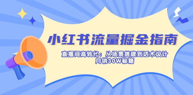（14174期）小红书流量掘金指南：直播间高转化：从场景搭建到话术设计，月销30W秘籍_豪客资源创业项目网-豪客资源_豪客资源库
