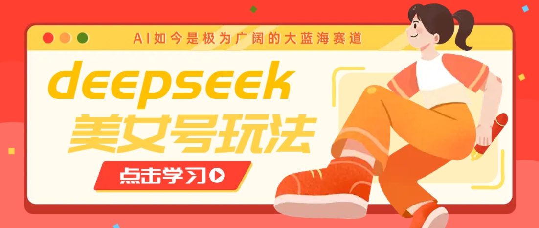 借助deepseek创作出各种风格的美女视频，7天快速涨粉，多种变现月入万元_豪客资源创业网-豪客资源_豪客资源库