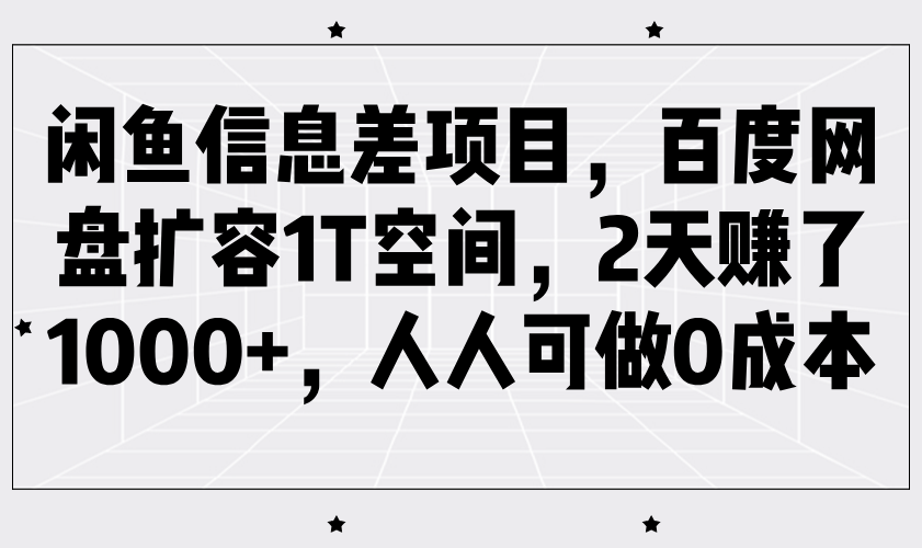 闲鱼信息差项目，百度网盘扩容1T空间，2天赚了1000+，人人可做0成本_豪客资源创业网-豪客资源_豪客资源库