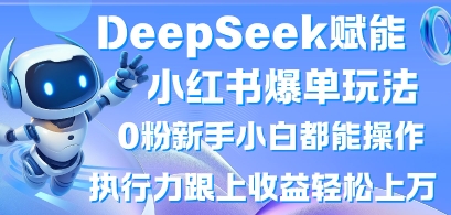 DeepSeek赋能小红书爆单玩法0粉新手小白都能操作，执行力跟上收益轻松上W，懒人勿做——豪客资源创业项目网-豪客资源_豪客资源库