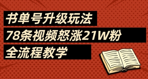 书单号升级玩法，78条视频怒涨21W粉，全流程教学——豪客资源创业项目网-豪客资源_豪客资源库