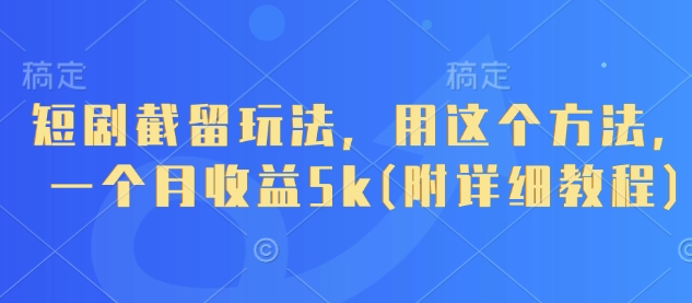 短剧截留玩法，用这个方法，一个月收益5k(附详细教程)——豪客资源创业项目网-豪客资源_豪客资源库