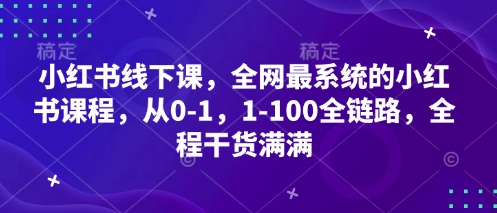 小红书线下课，全网最系统的小红书课程，从0-1，1-100全链路，全程干货满满——豪客资源创业项目网-豪客资源_豪客资源库