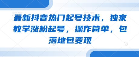 最新抖音热门起号技术，独家教学涨粉起号，操作简单，包落地包变现——豪客资源创业项目网-豪客资源_豪客资源库