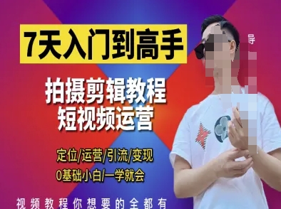 7天入门到高手，短视频剪辑运营高手课，定位 运营 引|流 变现，0基础小白一学就会——豪客资源创业项目网-豪客资源_豪客资源库