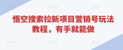 悟空搜索拉新项目营销号玩法教程，有手就能做——豪客资源创业项目网-豪客资源_豪客资源库