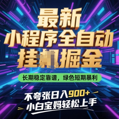 最新小程序全自动挂G掘金，长期稳定靠谱，绿色短期暴利不夸张日入9张，小白宝妈轻松上手【揭秘】——豪客资源创业项目网-豪客资源_豪客资源库