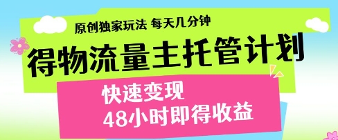 得物流量主托管计划，原创独家玩法，每天几分钟，快速变现，48小时即得收益【揭秘】——豪客资源创业项目网-豪客资源_豪客资源库