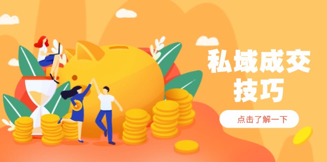 （14566期）私域成交技巧，帮你从入门到精通，破解四大痛点，快速变现，轻松收钱_豪客资源创业项目网-豪客资源_豪客资源库