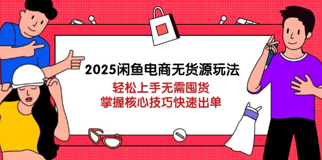 （14389期）2025闲鱼电商无货源玩法：轻松上手无需囤货，掌握核心技巧快速出单_豪客资源创业项目网-豪客资源_豪客资源库