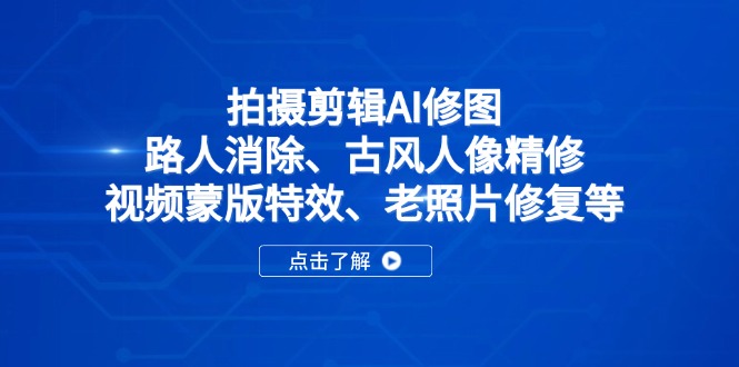 （14277期）拍摄剪辑AI修图：路人消除、古风人像精修、视频蒙版特效、老照片修复等_豪客资源创业项目网-豪客资源_豪客资源库