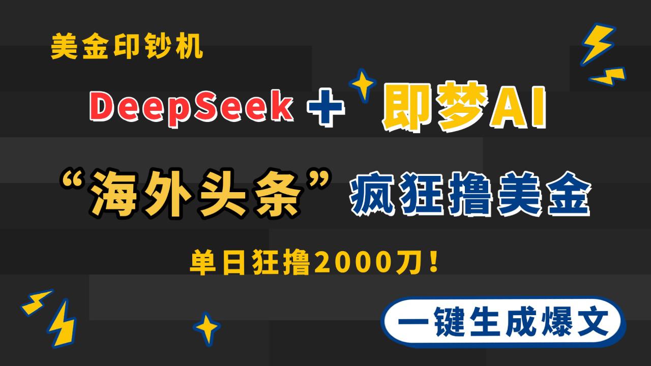 （14507期）DeepSeek+即梦AI出海，美金印钞机，在“海外头条”疯狂撸美金，一键生…_豪客资源创业项目网-豪客资源_豪客资源库