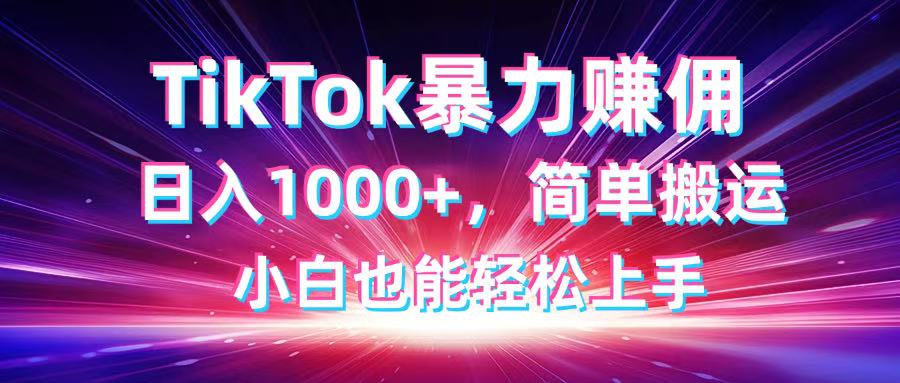 （14402期）TikTok搬运暴力赚佣，日入1000+，简单搬运，小白也能轻松上手_豪客资源创业项目网-豪客资源_豪客资源库