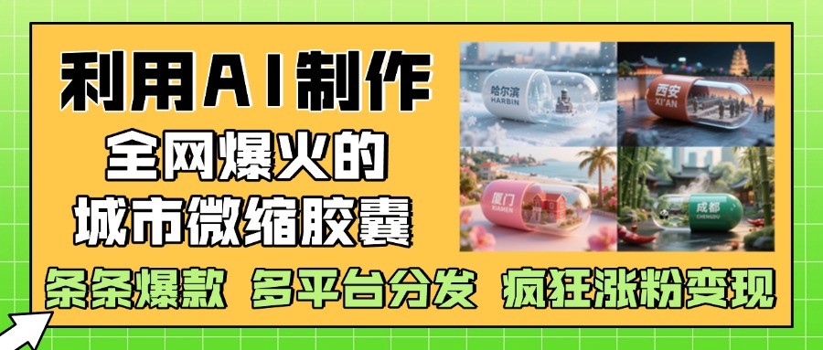 利用AI制作全网爆火的城市微缩胶囊，条条爆款， 多平台分发，疯狂涨粉变现_豪客资源创业网-豪客资源_豪客资源库