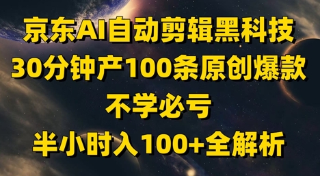 京东AI自动剪辑黑科技，30分钟产100条原创爆款，不学必亏！半小时入100+全解析——豪客资源创业项目网-豪客资源_豪客资源库