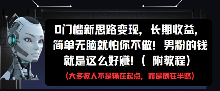 0门槛新思路变现，长期收益，简单无脑就怕你不做，男粉的钱就是这么好挣(附教程)——豪客资源创业项目网-豪客资源_豪客资源库
