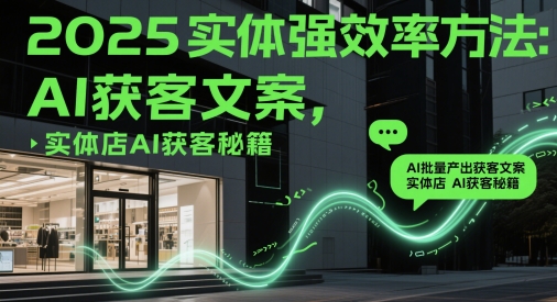 2025实体强效率方法：AI批量产出获客文案，实体店AI获客秘籍——豪客资源创业项目网-豪客资源_豪客资源库